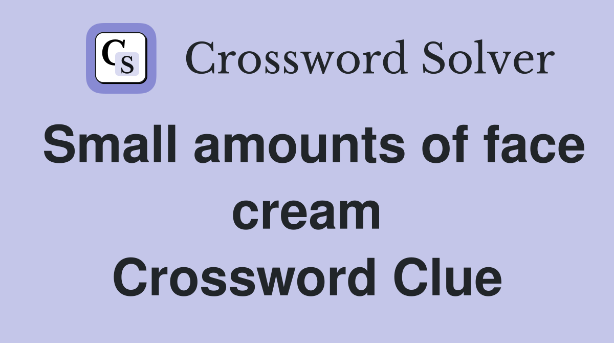 Small amounts of face cream Crossword Clue