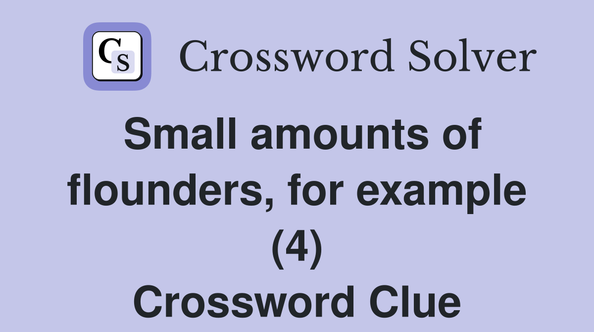 Small amounts of flounders, for example (4) Crossword Clue
