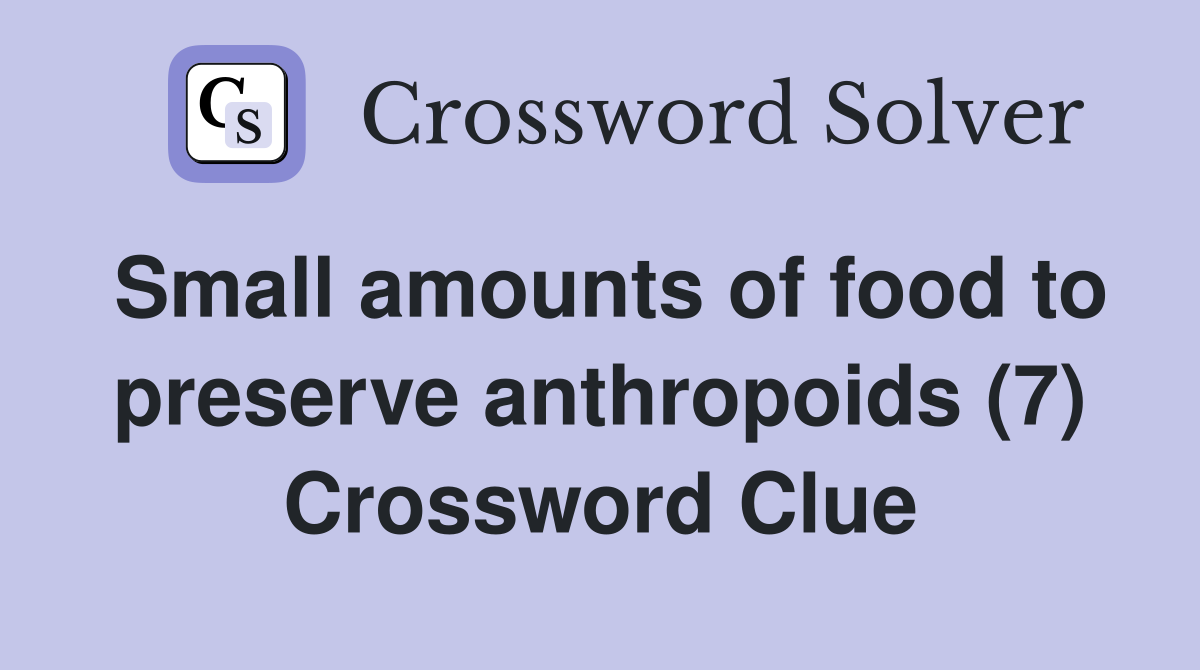 Small amounts of food to preserve anthropoids (7) Crossword Clue