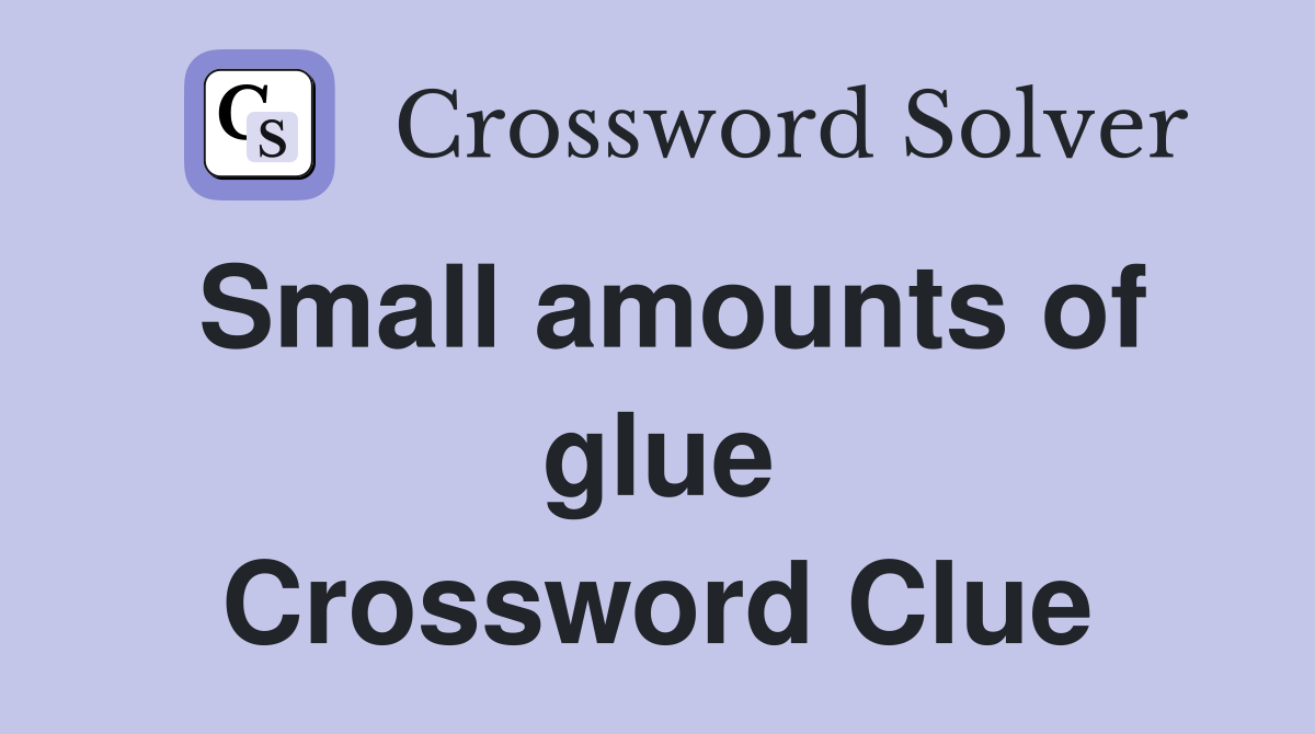 Small amounts of glue Crossword Clue