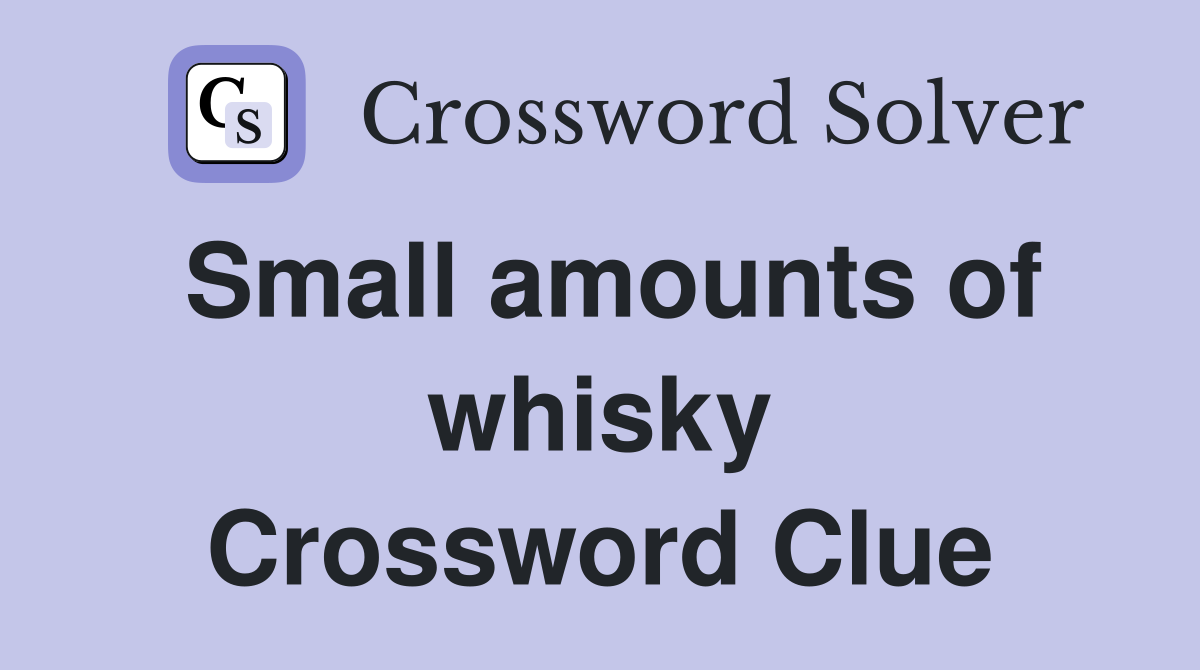 Small amounts of whisky Crossword Clue