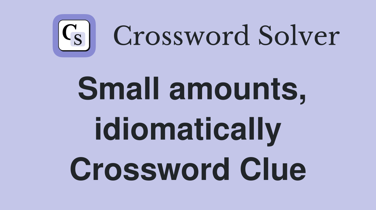 Small amounts, idiomatically Crossword Clue
