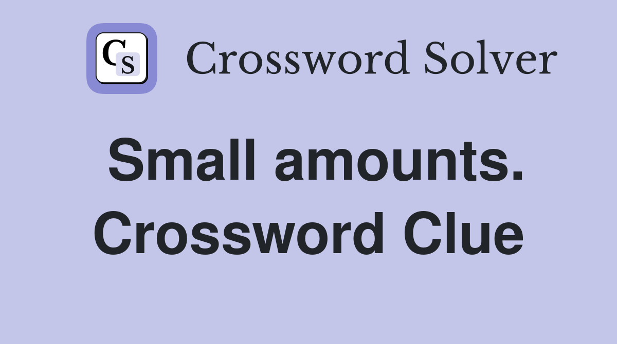 Small amounts. Crossword Clue