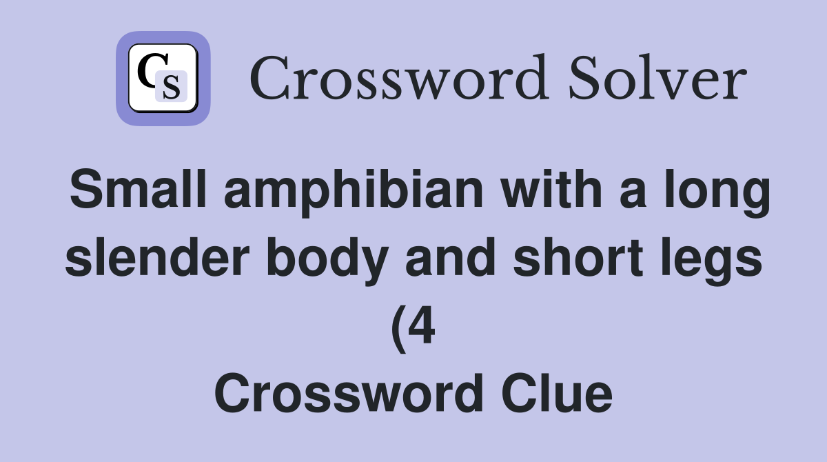 Small amphibian with a long slender body and short legs (4) Crossword Small amphibian with a long slender body and short legs (4) Crossword
