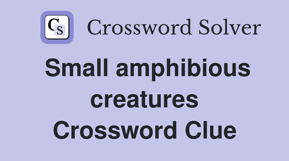 Small amphibious creatures Crossword Clue