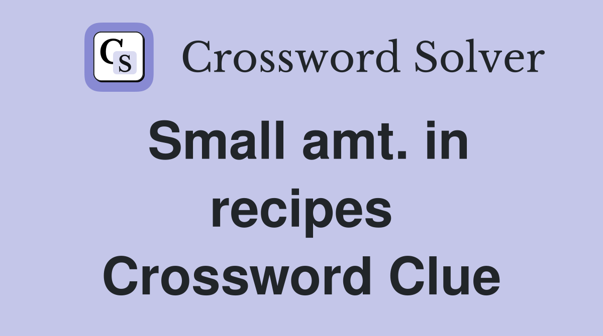 Small amt. in recipes Crossword Clue