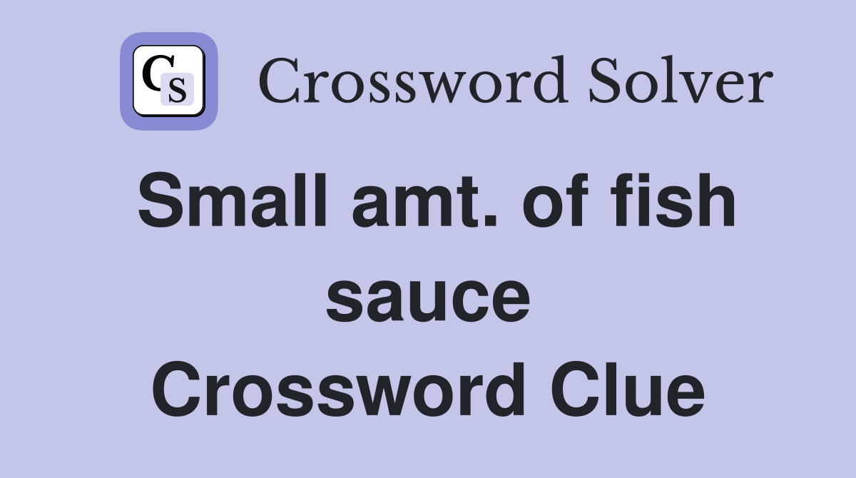 Small amt. of fish sauce Crossword Clue