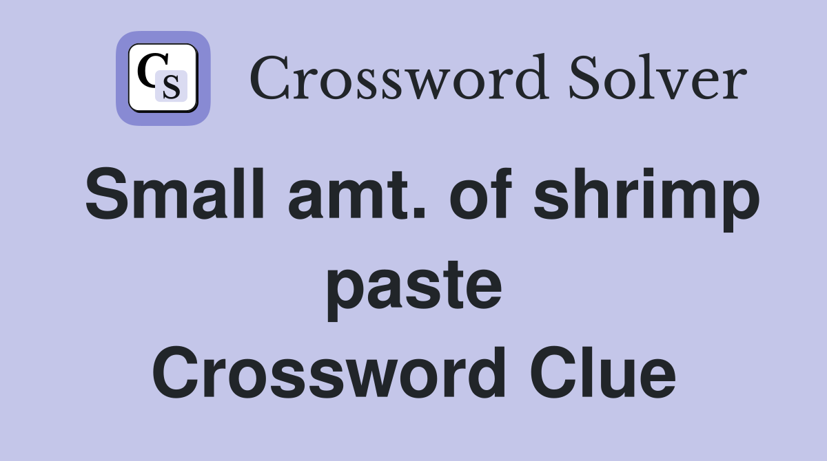 Small amt. of shrimp paste Crossword Clue