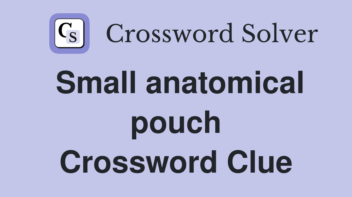 Small anatomical pouch Crossword Clue