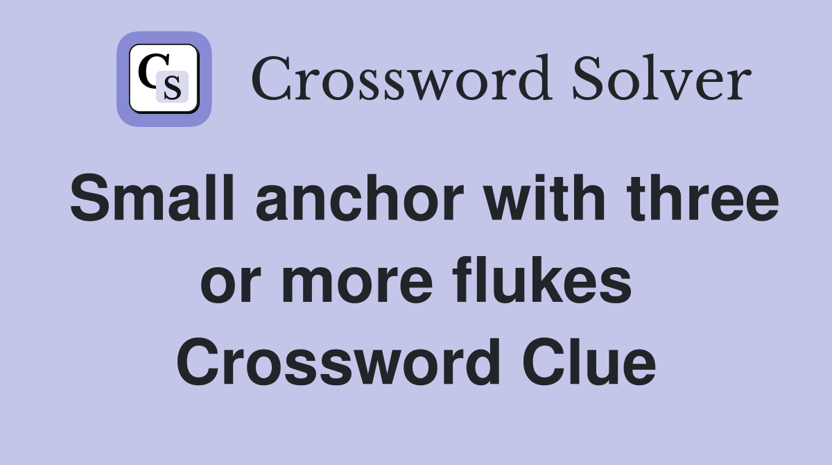 Small anchor with three or more flukes Crossword Clue