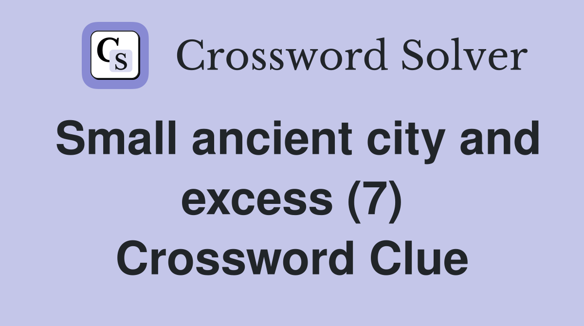 Small ancient city and excess (7) Crossword Clue