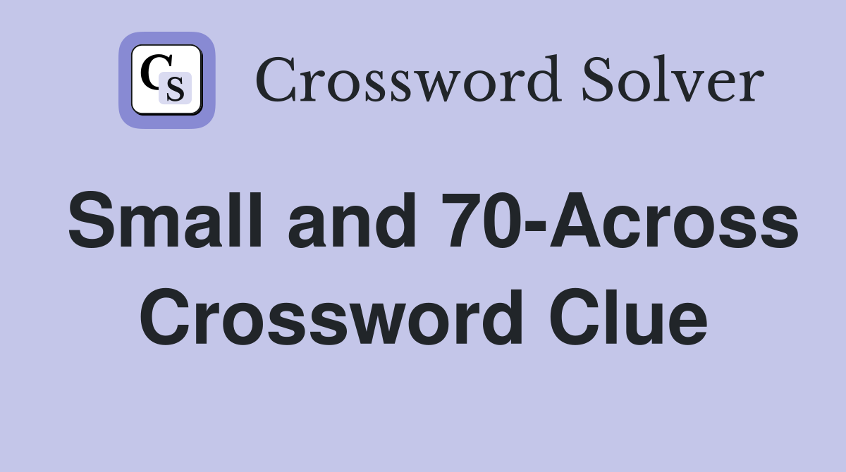 Small and 70-Across Crossword Clue