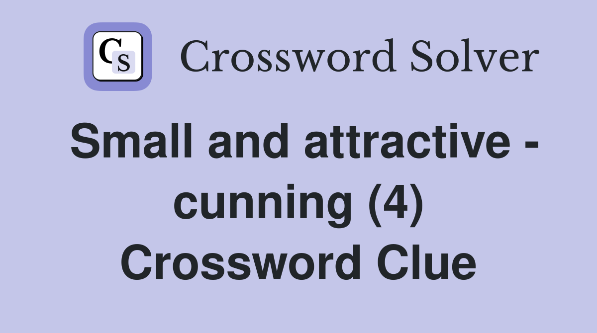 Small and attractive - cunning (4) Crossword Clue
