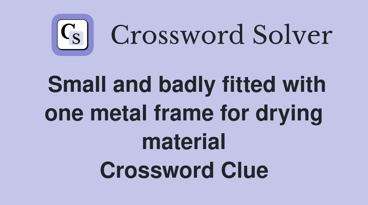 Small and badly fitted with one metal frame for drying material Crossword Clue