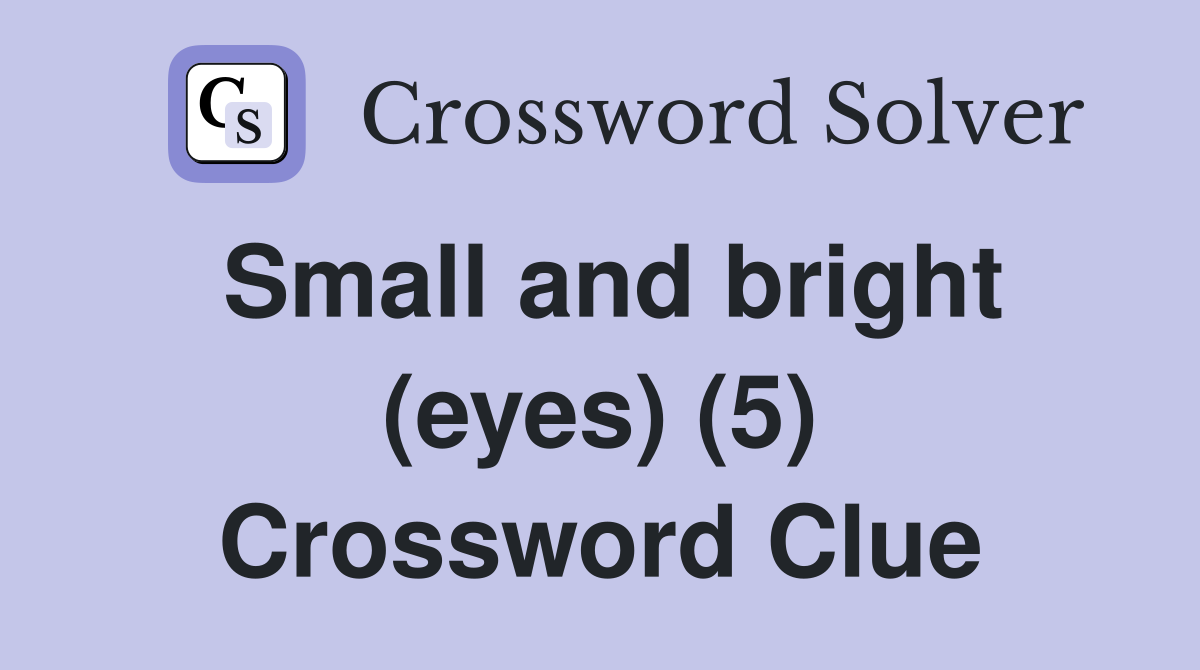 Small and bright (eyes) (5) Crossword Clue