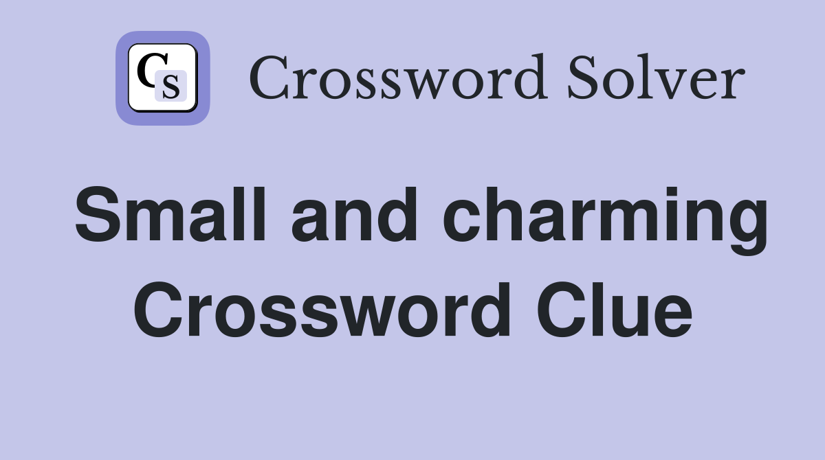 Small and charming Crossword Clue