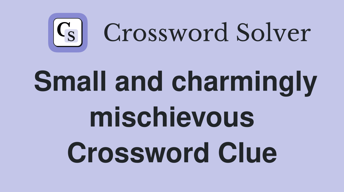 Small and charmingly mischievous Crossword Clue