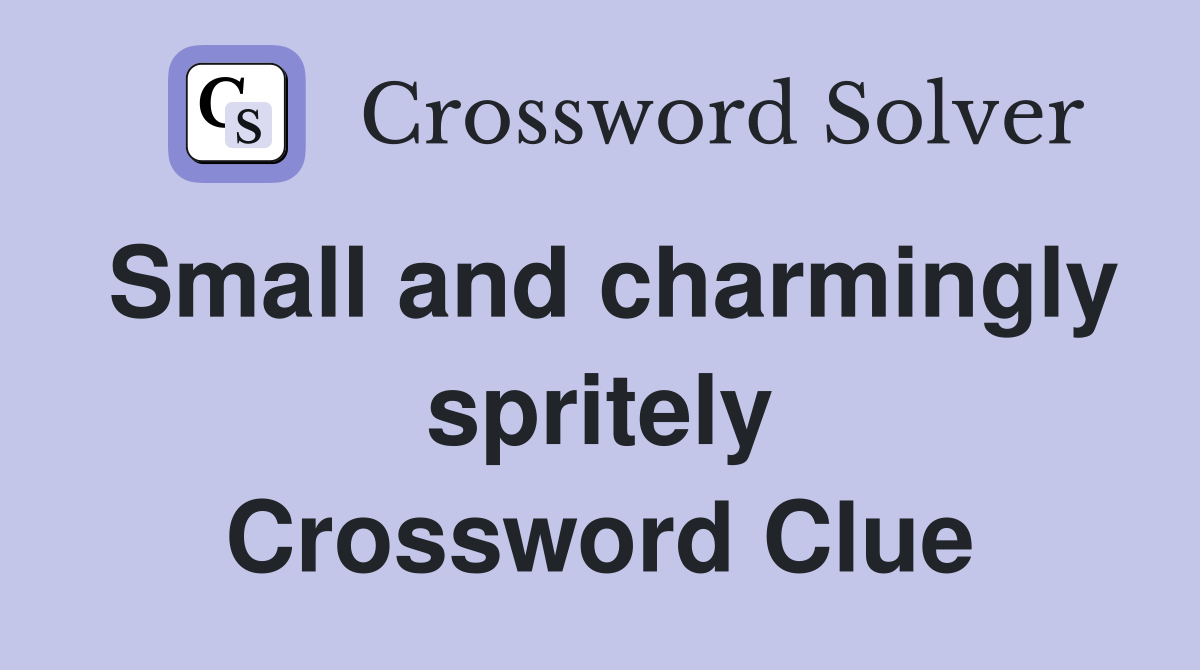 Small and charmingly spritely Crossword Clue