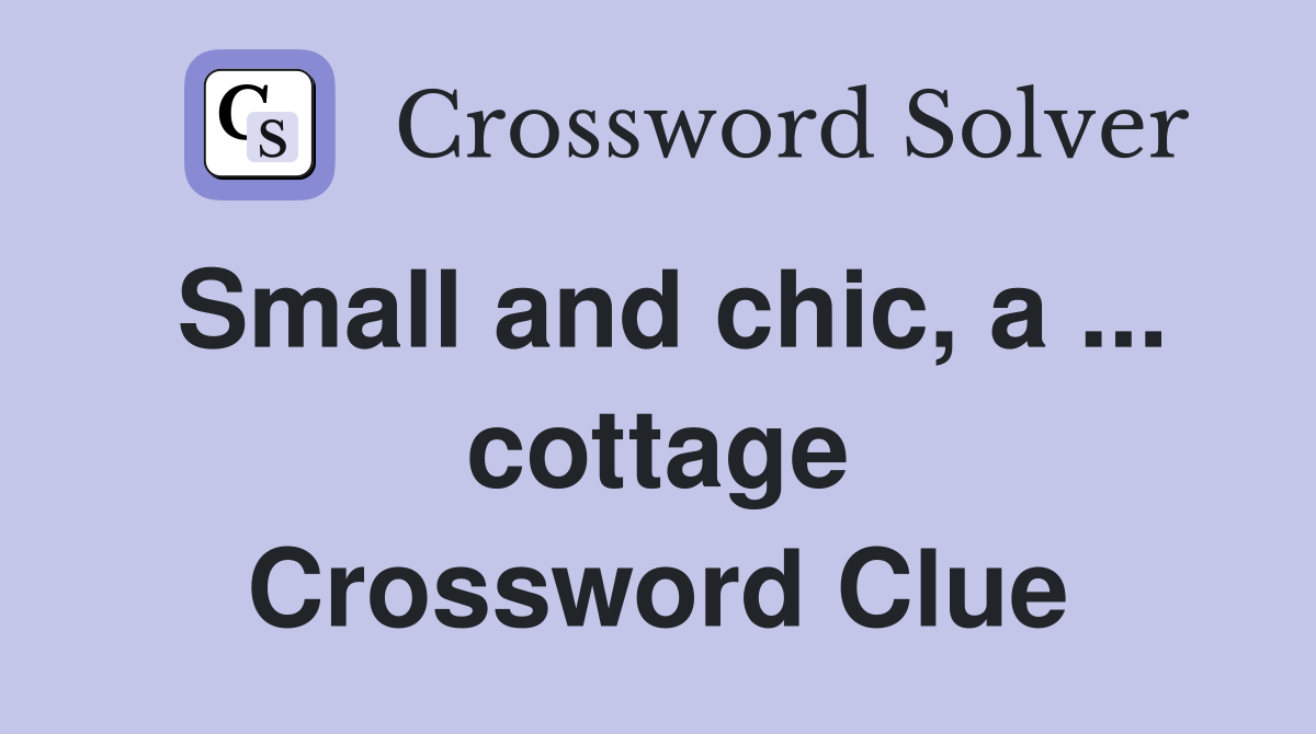 Small and chic, a ... cottage Crossword Clue