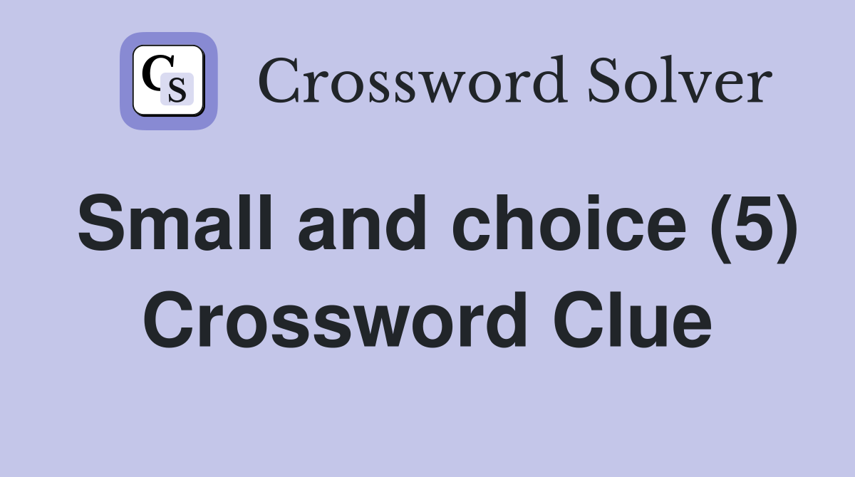 Small and choice (5) Crossword Clue
