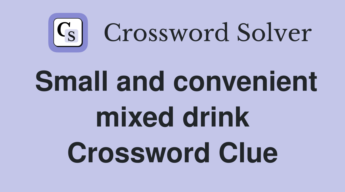 Small and convenient mixed drink Crossword Clue