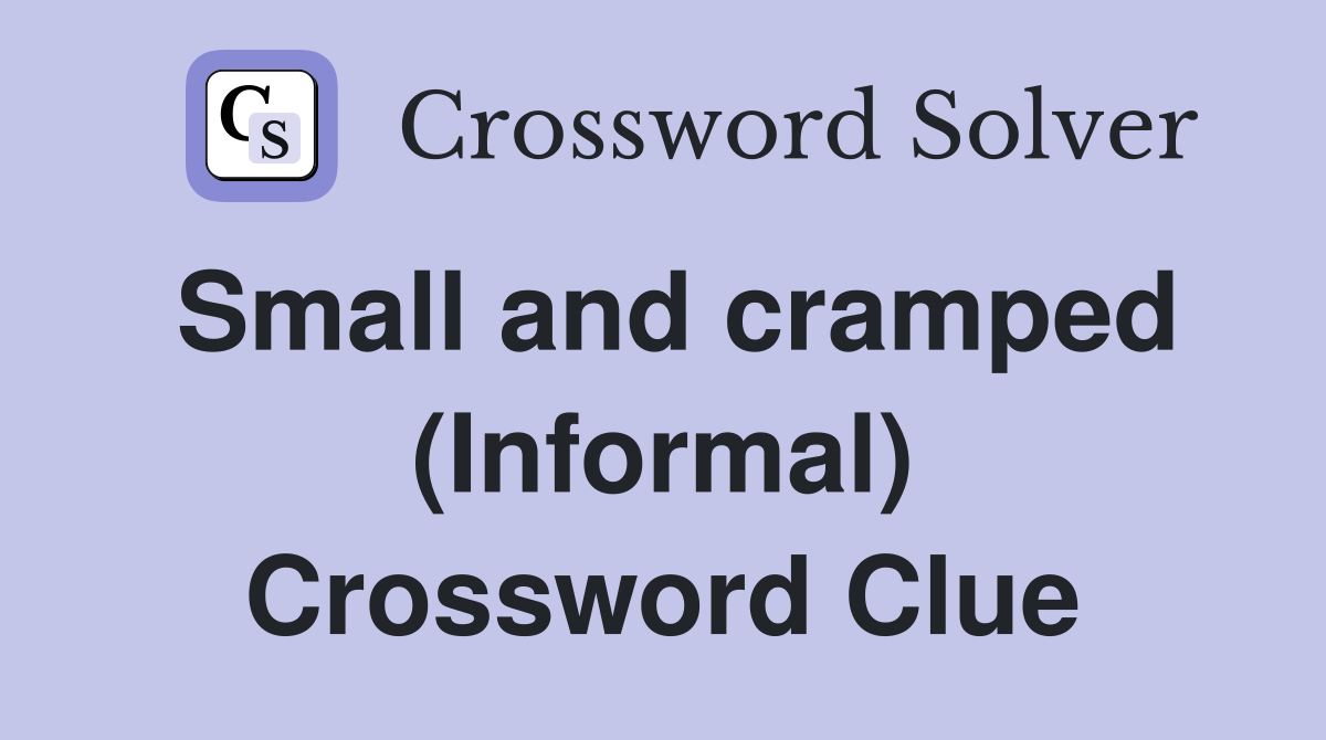 Small and cramped (Informal) Crossword Clue