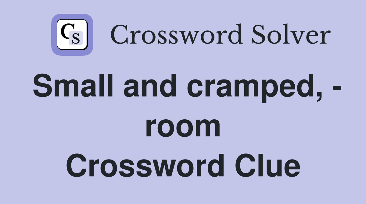 Small and cramped, - room Crossword Clue