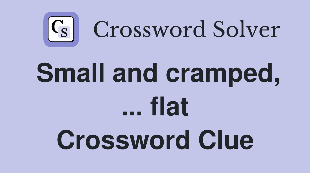 Small and cramped, ... flat Crossword Clue