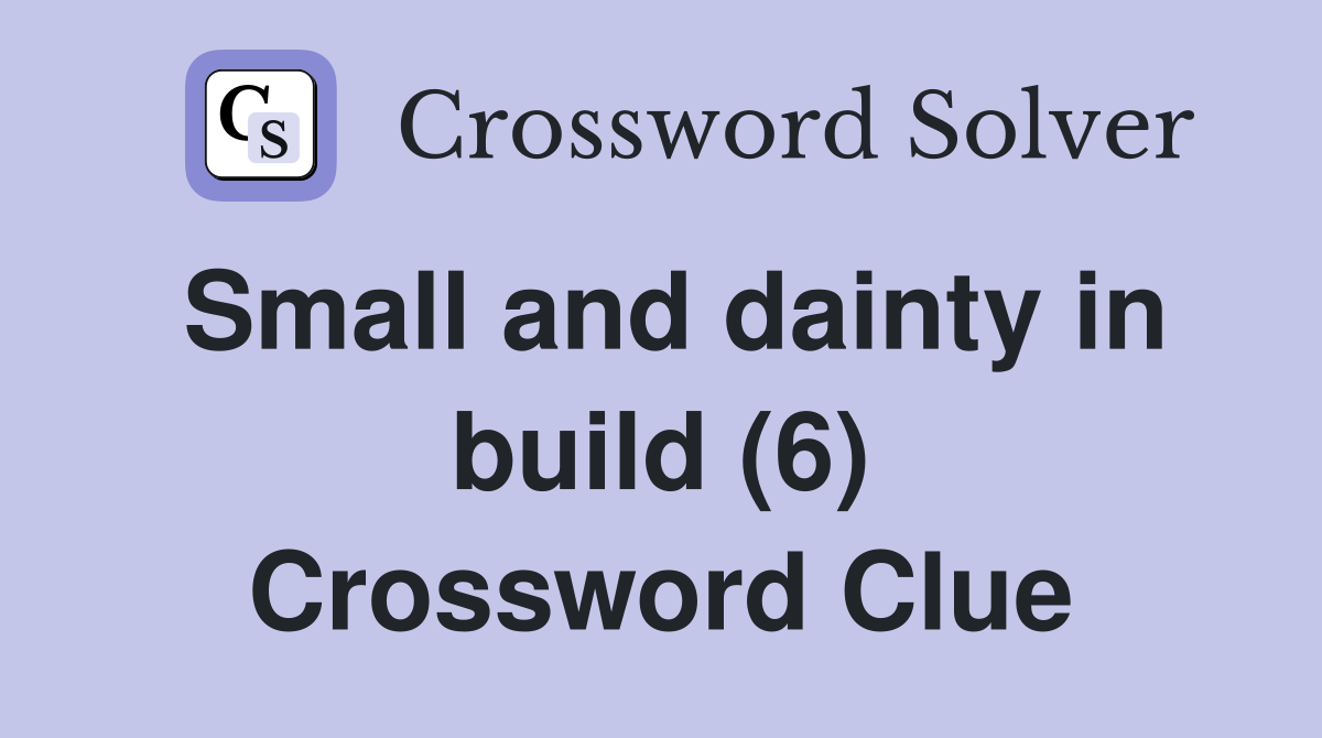 Small and dainty in build (6) Crossword Clue