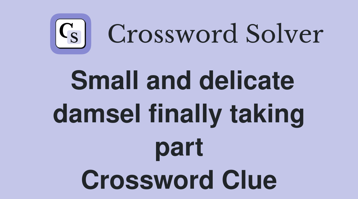 Small and delicate damsel finally taking part Crossword Clue