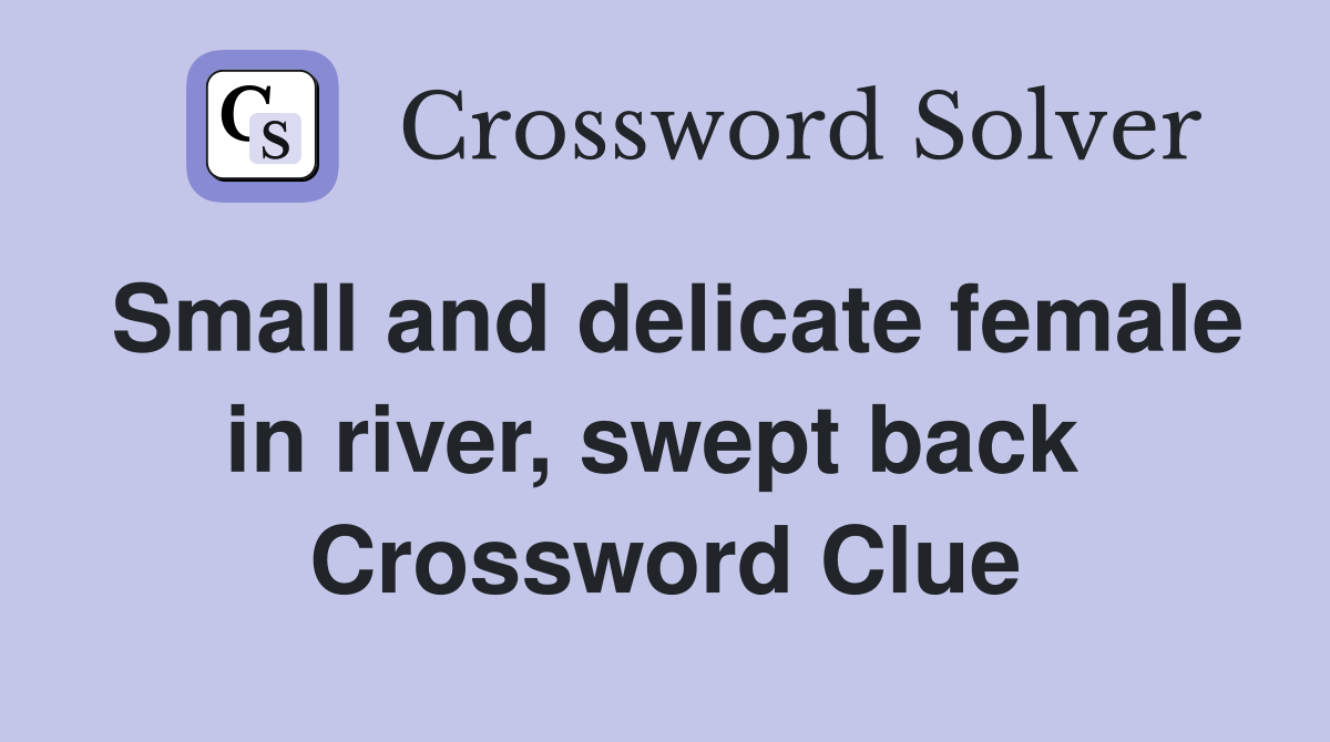 Small and delicate female in river, swept back  Crossword Clue