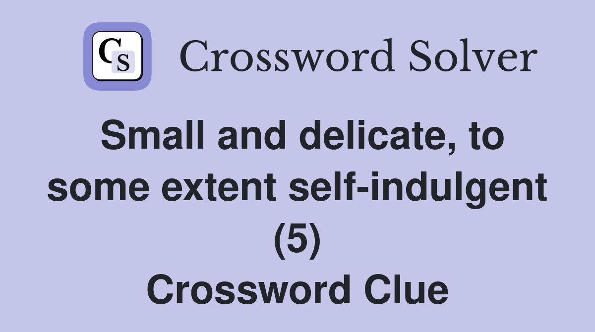Small and delicate, to some extent self-indulgent (5) Crossword Clue