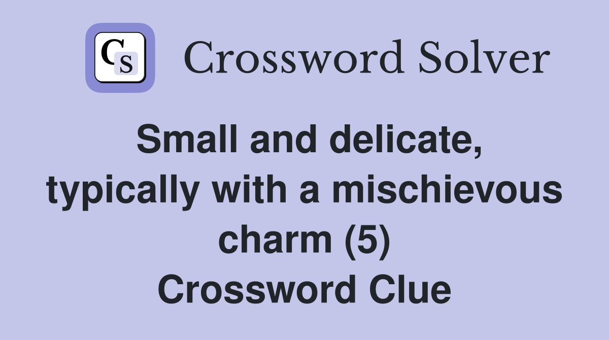 Small and delicate, typically with a mischievous charm (5) Crossword Clue