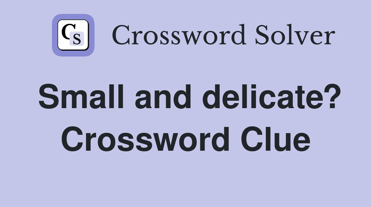 Small and delicate? Crossword Clue