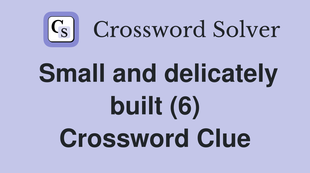 Small and delicately built (6) Crossword Clue