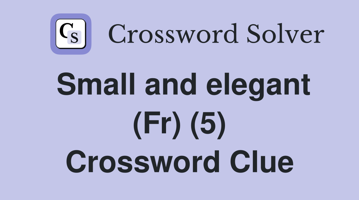 Small and elegant (Fr) (5) Crossword Clue