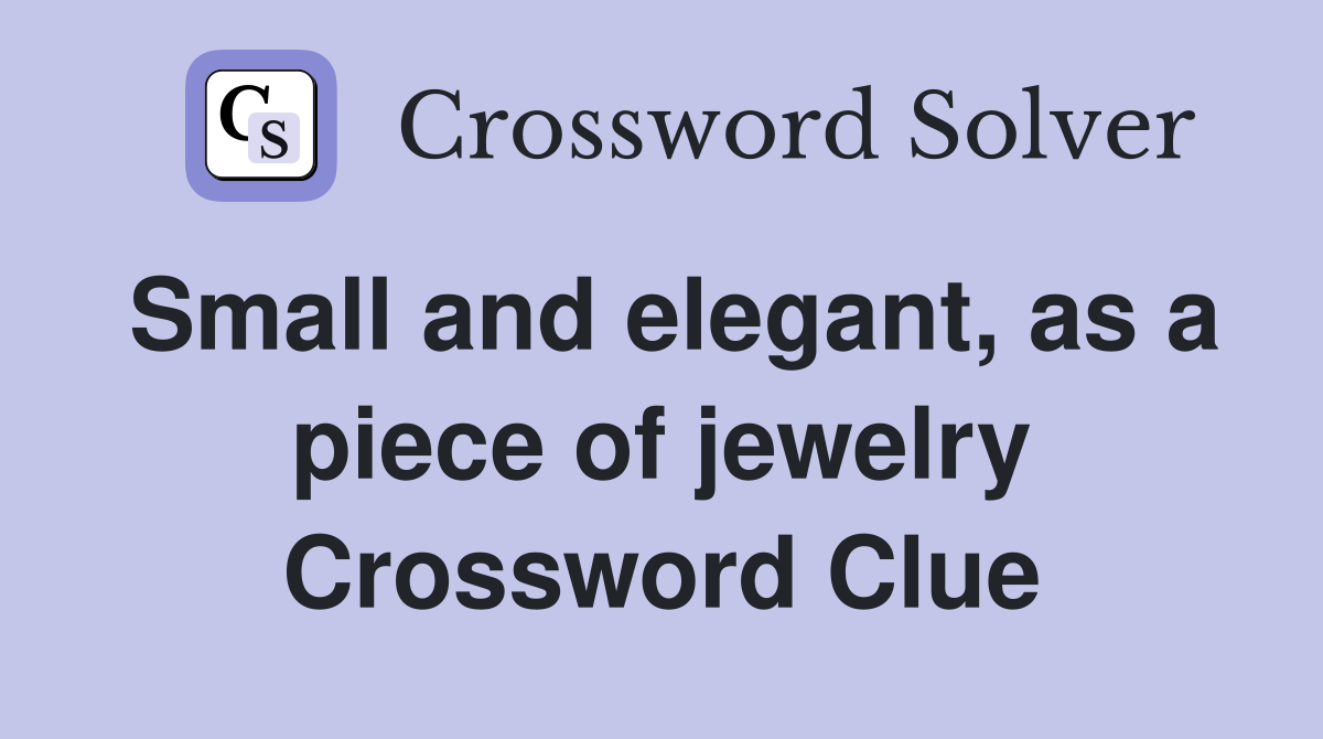 Small and elegant, as a piece of jewelry Crossword Clue
