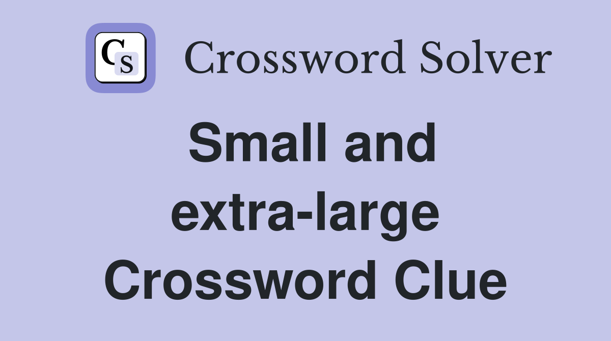 Small and extra-large Crossword Clue
