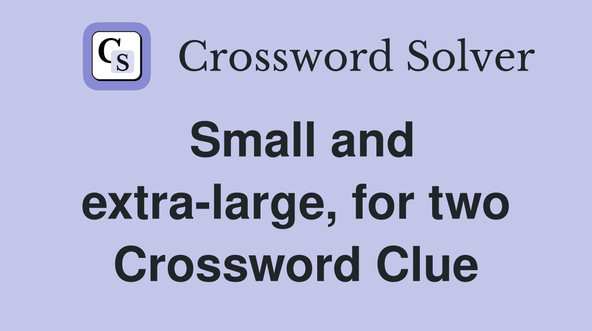 Small and extra-large, for two Crossword Clue