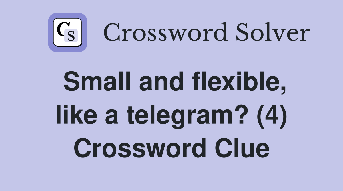 Small and flexible, like a telegram? (4) Crossword Clue