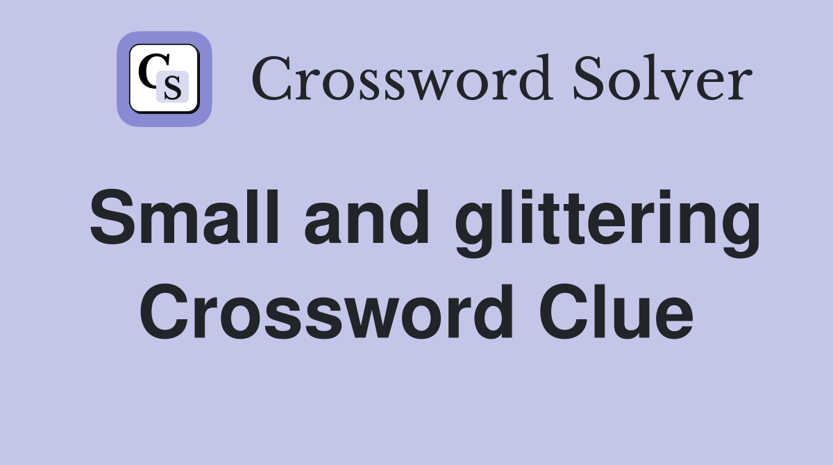 Small and glittering Crossword Clue