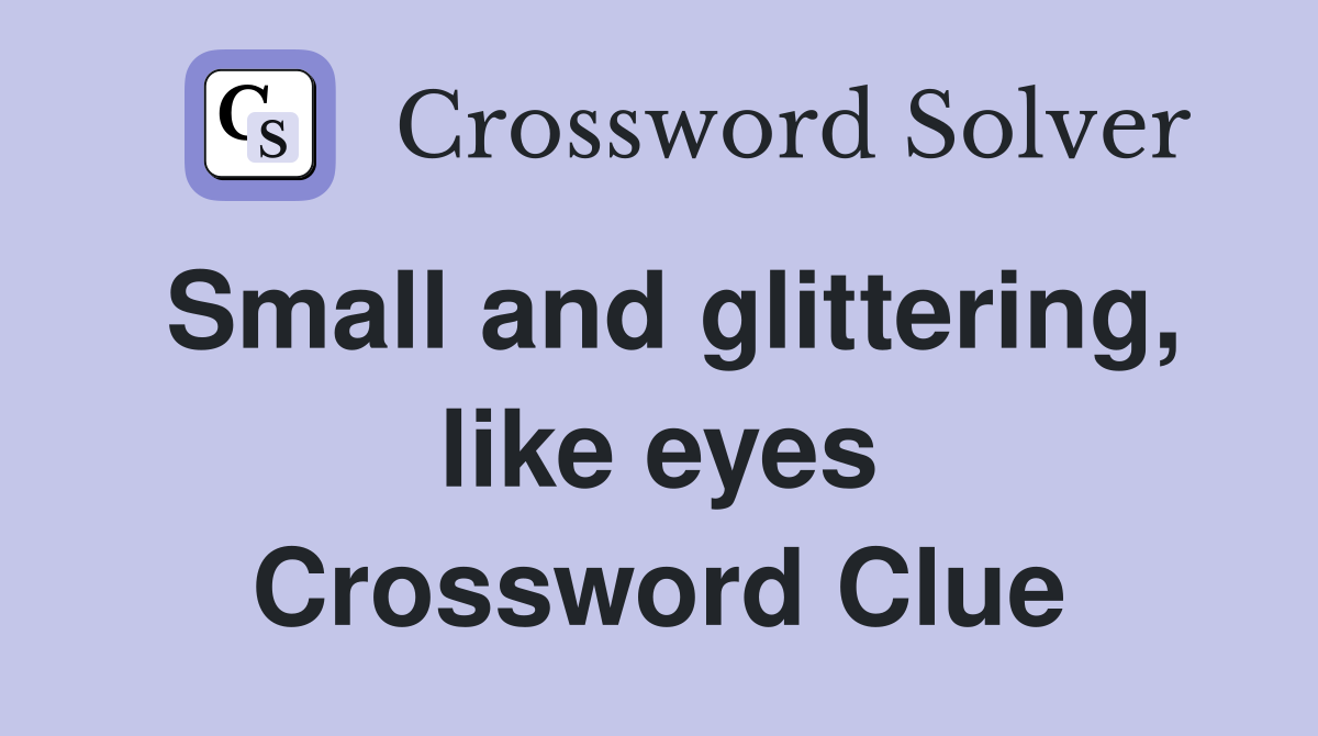 Small and glittering, like eyes Crossword Clue