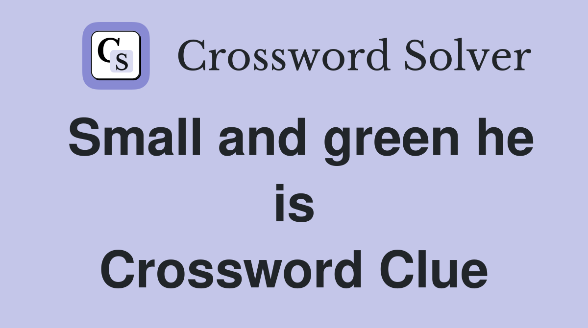 Small and green he is Crossword Clue