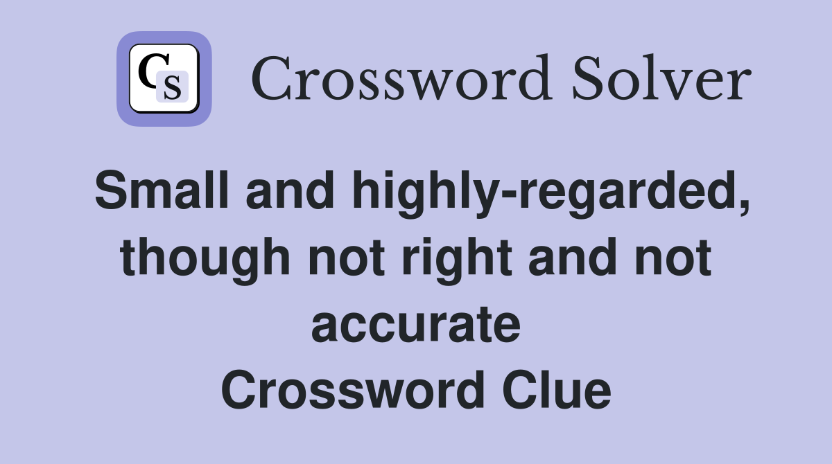 Small and highly-regarded, though not right and not accurate Crossword Clue