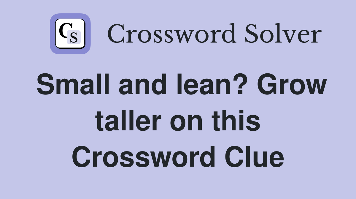 Small and lean? Grow taller on this Crossword Clue