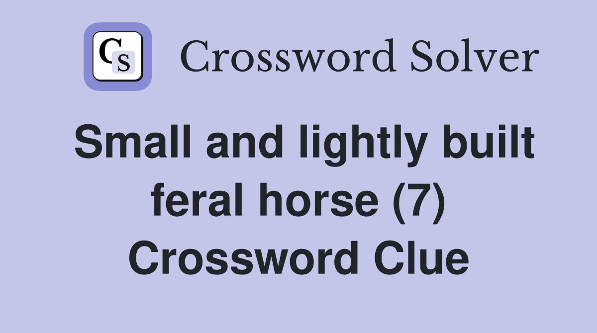 Small and lightly built feral horse (7) Crossword Clue