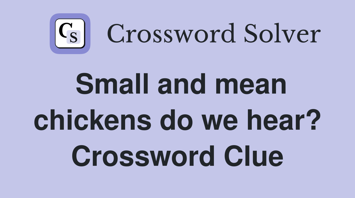 Small and mean chickens do we hear? Crossword Clue