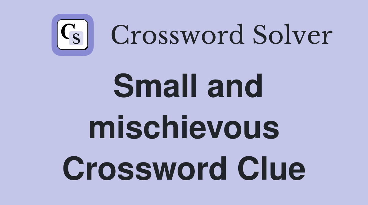 Small and mischievous Crossword Clue