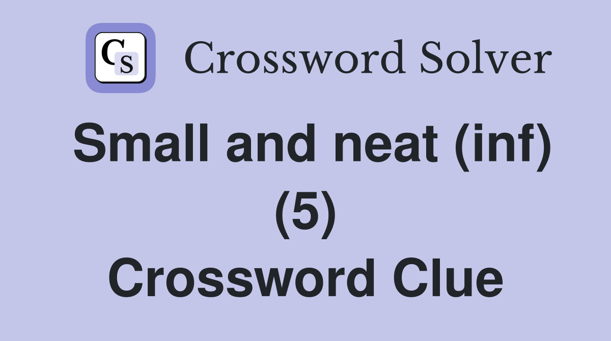 Small and neat (inf) (5) Crossword Clue