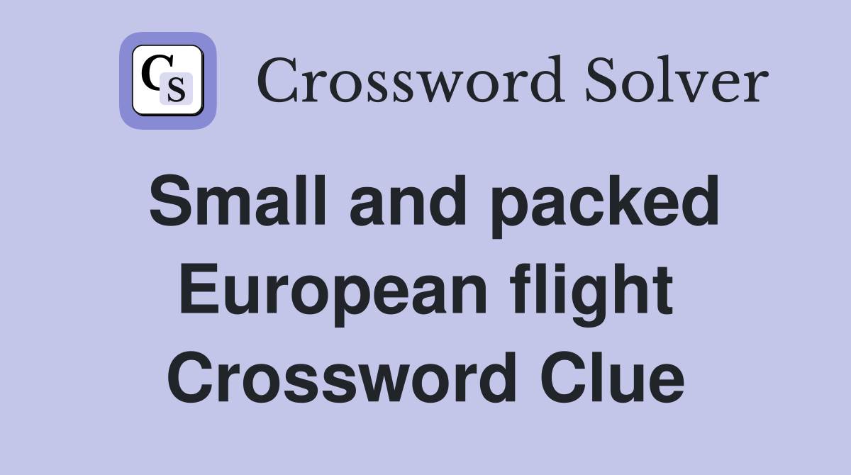 Small and packed European flight Crossword Clue